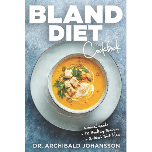 Bland Diet Cookbook: Diet Guide, 50 Healthy Recipes, 2-Week Diet Plan To Eliminate Gastritis, Diverticulitis, Acid Reflux and Upset Stomach