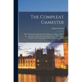 The Compleat Gamester: Or, Full And Easy Instructions For Playing At Above Twenty Several Games Upon The Cards With Variety Of Diverting Fanc