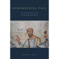 Remembering Paul: Ancient and Modern Contests over the Image of the Apostle