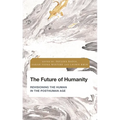 The Future of Humanity: Revisioning the Human in the Posthuman Age