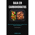 Baja En Carbohidratos: Recetas de dieta para desayunos, comidas y cenas baja en carbohidratos (Para principiantes)