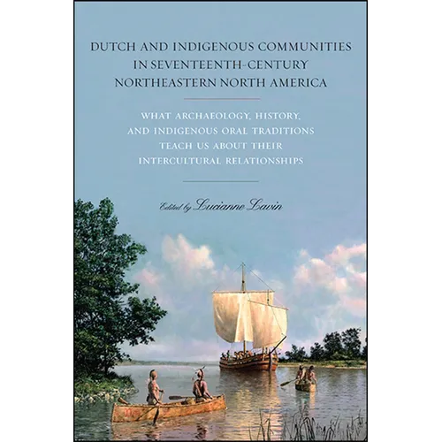 Dutch and Indigenous Communities in Seventeenth-Century Northeastern North America: What Archaeology, History, and Indigenous Oral Traditions Teach Us
