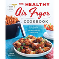 The Healthy Air Fryer Cookbook: Truly Healthy Fried Food Recipes with Low Salt, Low Fat, and Zero Guilt