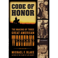 Code of Honor: The Making of Three Great American Westerns: High Noon, Shane, and The Searchers