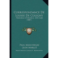 Correspondance De Louise De Coligny: Princesse D'Orange, 1555-1620 (1887)