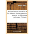 Recherches Sur La Marche Et Les Effets Du Choléra Asiatique: À Rochefort Pendant Les Différentes Épidémies Dont Cette Ville a Été Le Théâtre