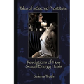 Tales of a Sacred Prostitute: Revelations of How Sexual Energy Heals