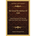 The Great Revolution Of 1840: Reminiscences Of The Log Cabin And Hard Cider Campaign