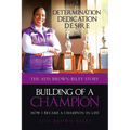 Building of a Champion: How I became a champion in life: The Avis Brown-Riley Story