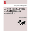At Home and Abroad; Or, First Lessons in Geography.
