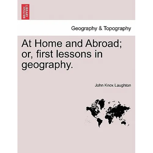 At Home and Abroad; Or, First Lessons in Geography.