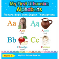 My First Lithuanian Alphabets Picture Book with English Translations: Bilingual Early Learning & Easy Teaching Lithuanian Books for Kids