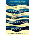 The Catalogue of Shipwrecked Books: Christopher Columbus, His Son, and the Quest to Build the World's Greatest Library