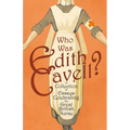 Who was Edith Cavell? A Collection of Essays Celebrating the Great British Nurse