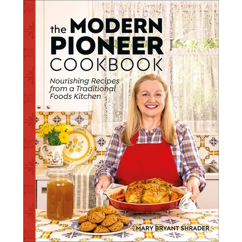 The Modern Pioneer Cookbook: Nourishing Recipes from a Traditional Foods Kitchen
