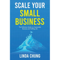 Scale Your Small Business: The Definitive Guide to a Sustainable Business and Fulfilling Life