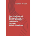 ServiceNow: A Comprehensive Guide for Non-Technical System Administrators