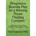 Progressive Business Plan for a Winning House Flipping Company: A Detailed Fill-in-the-Blank Template for Real Estate Investors
