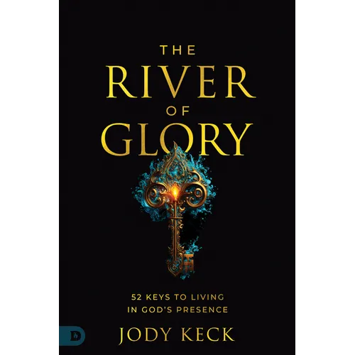 The River of Glory: 52 Keys to Living in God's Presence