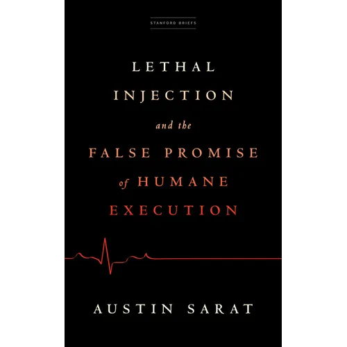 Lethal Injection and the False Promise of Humane Execution