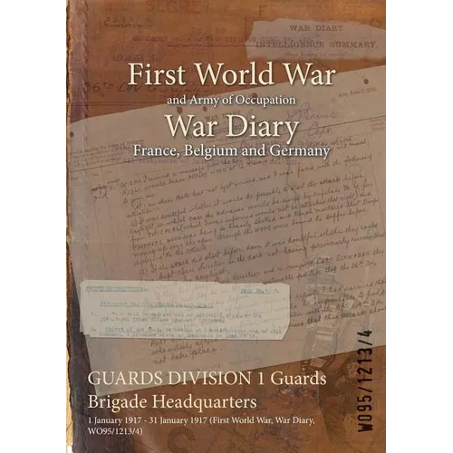 GUARDS DIVISION 1 Guards Brigade Headquarters: 1 January 1917 - 31 January 1917 (First World War, War Diary, WO95/1213/4)