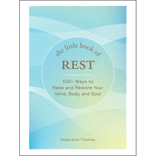 The Little Book of Rest: 100+ Ways to Relax and Restore Your Mind, Body, and Soul