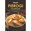 Simple Pierogi Cookbook: Delicious Pierogi Recipes That Will Help You Be the Life of The Party