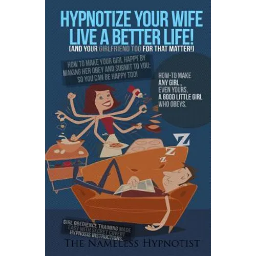 Hypnotize Your Wife Live A Better Life [or your girlfriend for that matter]: How-to make any girl?even yours?a good little girl who obeys