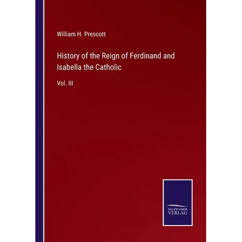 History of the Reign of Ferdinand and Isabella the Catholic: Vol. III