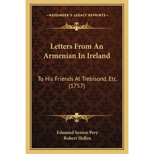 Letters From An Armenian In Ireland: To His Friends At Trebisond, Etc. (1757)