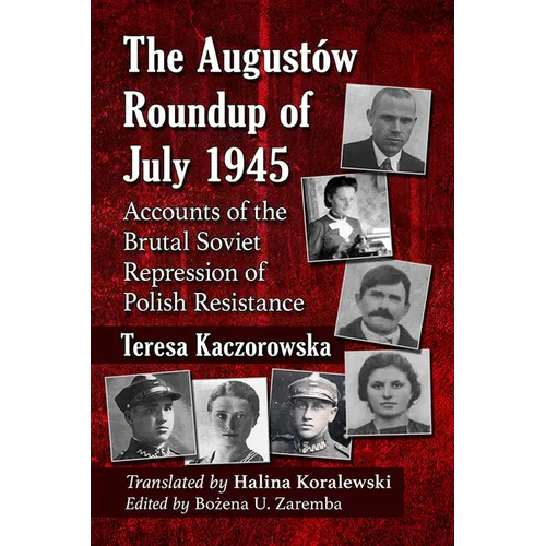 The Augustow Roundup of July 1945: Accounts of the Brutal Soviet Repression of Polish Resistance