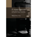 El tiempo contraído. Canon, discurso y circunstancia de la narrativa cubana (1959-2000)