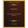 Eternal Eve: The History Of Gynecology And Obstetrics