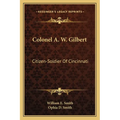 Colonel A. W. Gilbert: Citizen-Soldier Of Cincinnati