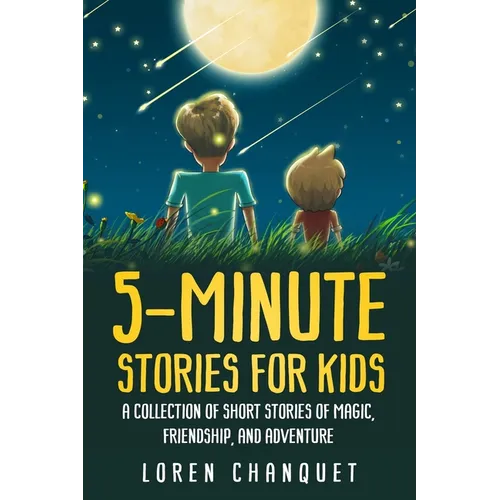 5-Minute Stories For Kids: A Collection Of Short Stories Of Magic, Friendship and Adventure