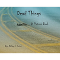 Dead Things A Picture Book