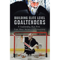 Building Elite Level Goaltenders: A Goaltending Blue Print from Minor Hockey to Professional