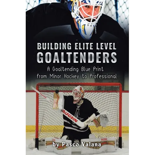 Building Elite Level Goaltenders: A Goaltending Blue Print from Minor Hockey to Professional