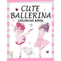 Cute Ballerina: Coloring Book for Girls and Toddlers Ages 2-4, 4-8 - Pretty Ballet Coloring Book for Little Girls With Beautiful Danci