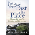 Putting Your Past in Its Place: Moving Forward in Freedom and Forgiveness