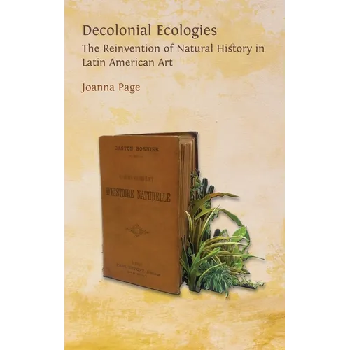 Decolonial Ecologies: The Reinvention of Natural History in Latin American Art