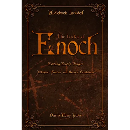 The Books of Enoch: Exploring Enoch's Trilogies - Ethiopian, Slavonic, and Hebrew Revelations