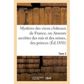 Mystères des vieux châteaux de France, ou Amours secrètes des rois et des reines, Tome 3: des princes et des princesses, ainsi que des grands personna