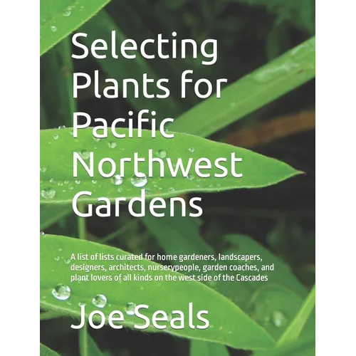 Selecting Plants for Pacific Northwest Gardens: A list of lists curated for home gardeners, landscapers, designers, architects, nurserypeople, garden