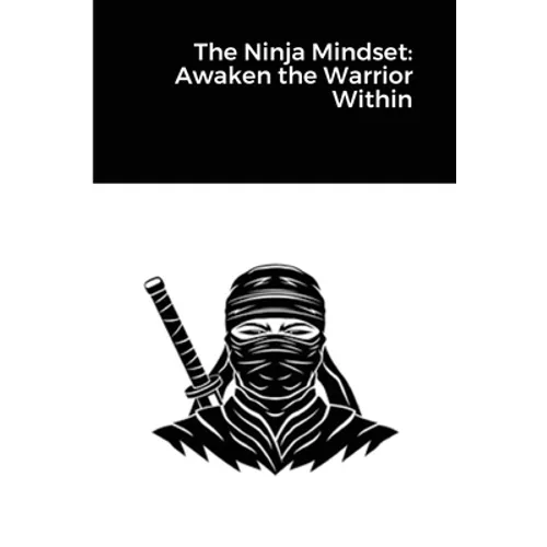 The Ninja Mindset: Awaken the Warrior Within