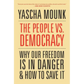 The People vs. Democracy: Why Our Freedom Is in Danger and How to Save It