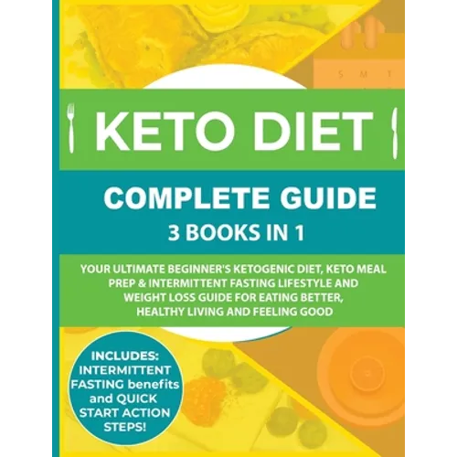 Keto Diet Complete Guide: 3 Books in 1: Your Ultimate Beginner's Ketogenic Diet, Keto Meal Prep & Intermittent Fasting Lifestyle and Weight Loss Guide