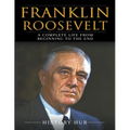Franklin Roosevelt: A Complete Life from Beginning to the End