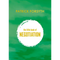 The Little Book of Negotiation: How to Get What You Want