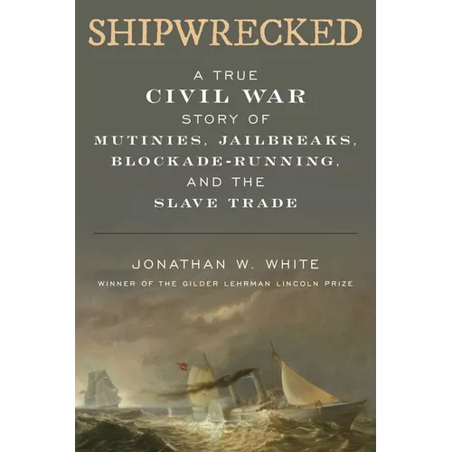 Shipwrecked: A True Civil War Story of Mutinies, Jailbreaks, Blockade-Running, and the Slave Trade